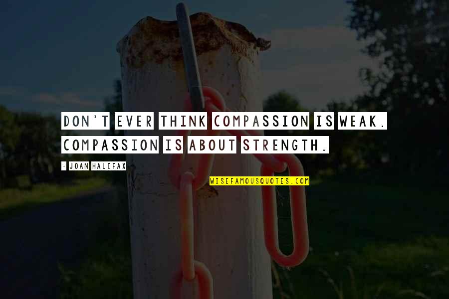 Nutritivo In English Quotes By Joan Halifax: Don't ever think compassion is weak. Compassion is
