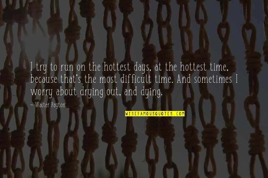 Nutriva Poiares Quotes By Walter Payton: I try to run on the hottest days,