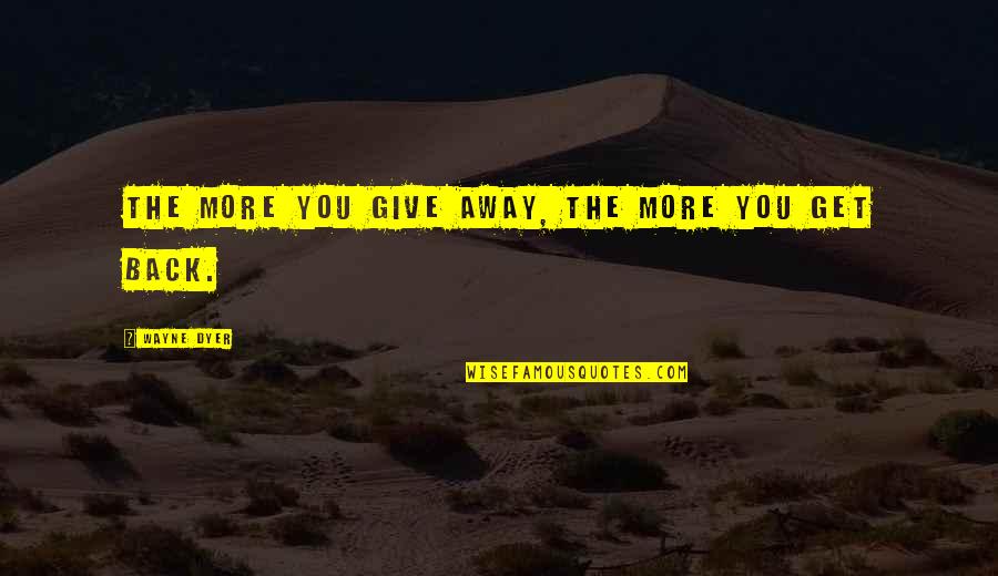 Nutriva Poiares Quotes By Wayne Dyer: The more you give away, the more you