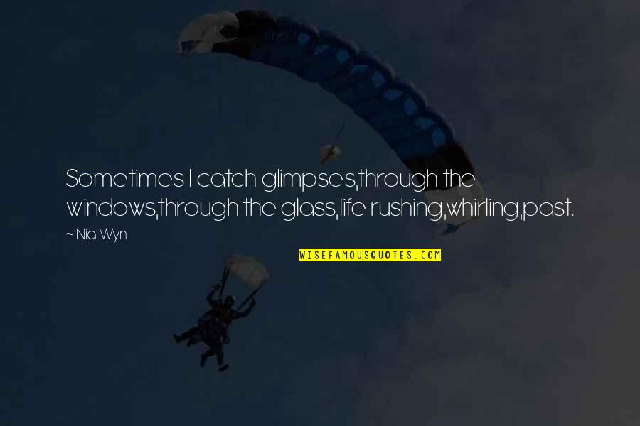 Nutrivein Quotes By Nia Wyn: Sometimes I catch glimpses,through the windows,through the glass,life
