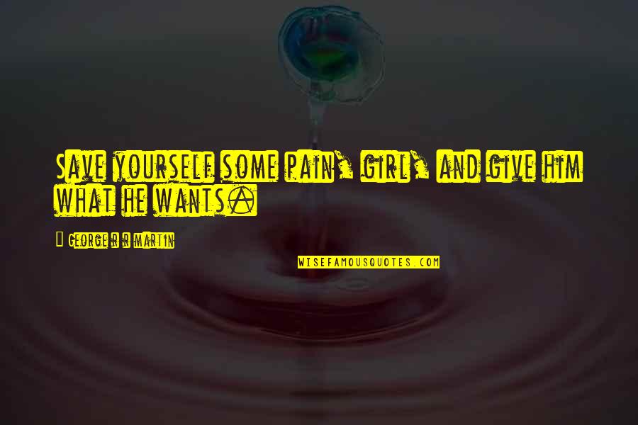Nutro Quotes By George R R Martin: Save yourself some pain, girl, and give him Nutro Quotes By George R R Martin: Save yourself some pain, girl, and give him