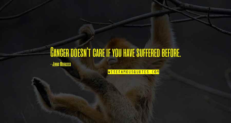 Nutro Quotes By Jenna Morasca: Cancer doesn't care if you have suffered before. Nutro Quotes By Jenna Morasca: Cancer doesn't care if you have suffered before.