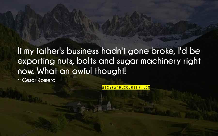 Nuts Bolts Quotes By Cesar Romero: If my father's business hadn't gone broke, I'd