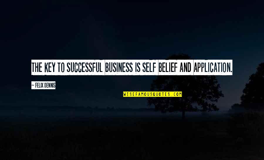 Nuts Bolts Quotes By Felix Dennis: The key to successful business is self belief