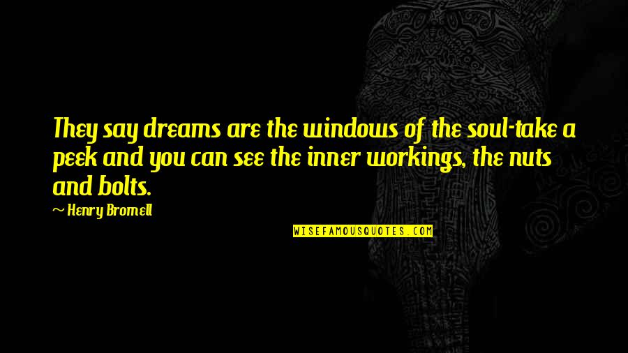 Nuts Bolts Quotes By Henry Bromell: They say dreams are the windows of the