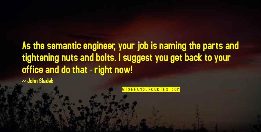 Nuts Bolts Quotes By John Sladek: As the semantic engineer, your job is naming