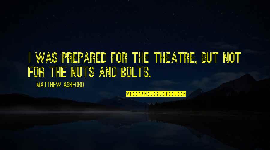 Nuts Bolts Quotes By Matthew Ashford: I was prepared for the theatre, but not