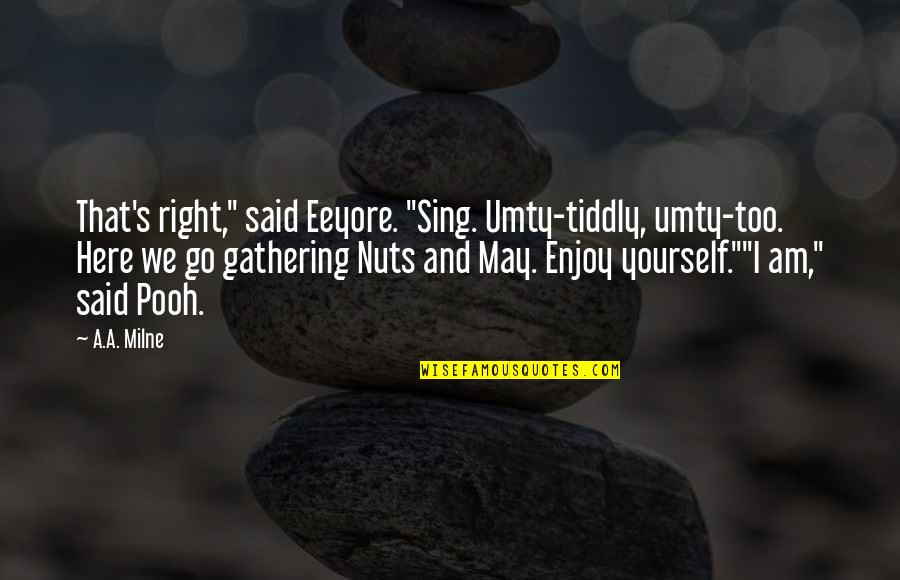 Nuts In May Quotes By A.A. Milne: That's right," said Eeyore. "Sing. Umty-tiddly, umty-too. Here