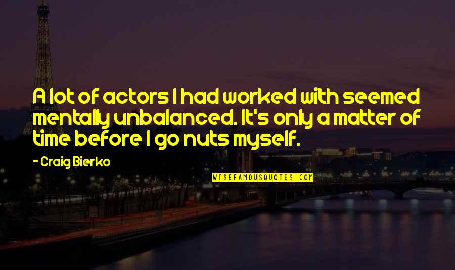 Nuts Quotes By Craig Bierko: A lot of actors I had worked with