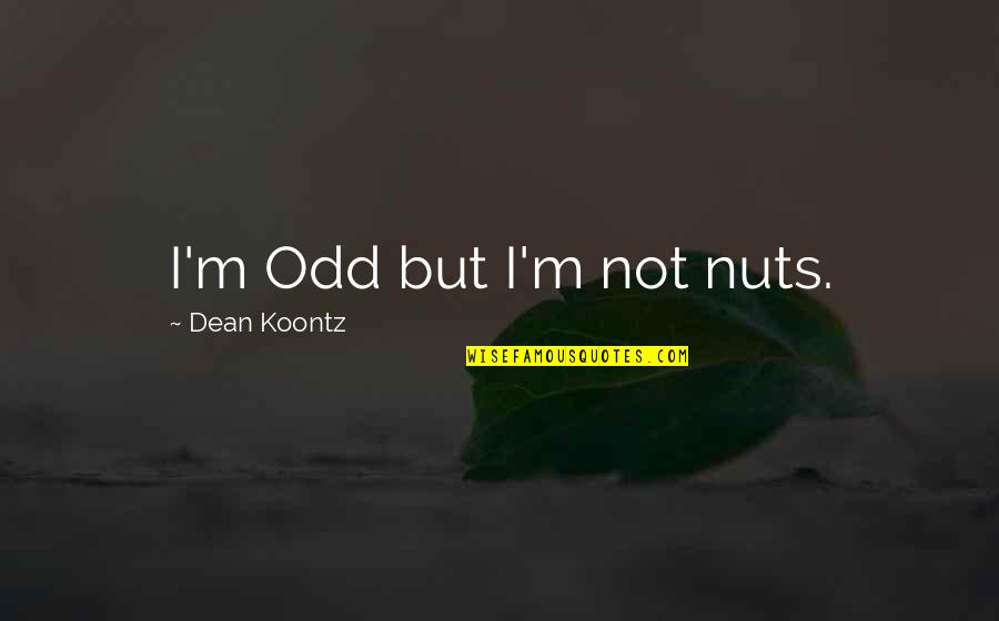 Nuts Quotes By Dean Koontz: I'm Odd but I'm not nuts.