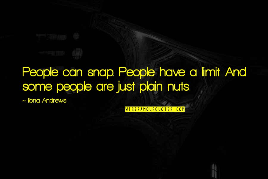 Nuts Quotes By Ilona Andrews: People can snap. People have a limit. And