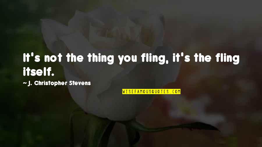 Nutsa Buzaladze Quotes By J. Christopher Stevens: It's not the thing you fling, it's the