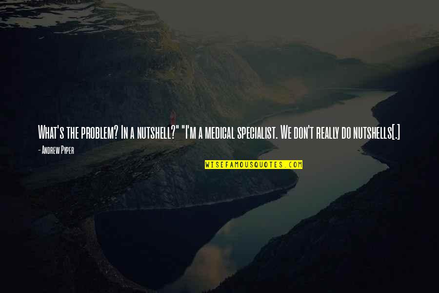 Nutshell Quotes By Andrew Pyper: What's the problem? In a nutshell?" "I'm a