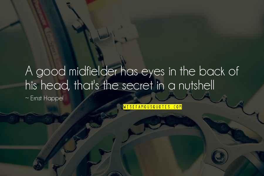 Nutshell Quotes By Ernst Happel: A good midfielder has eyes in the back