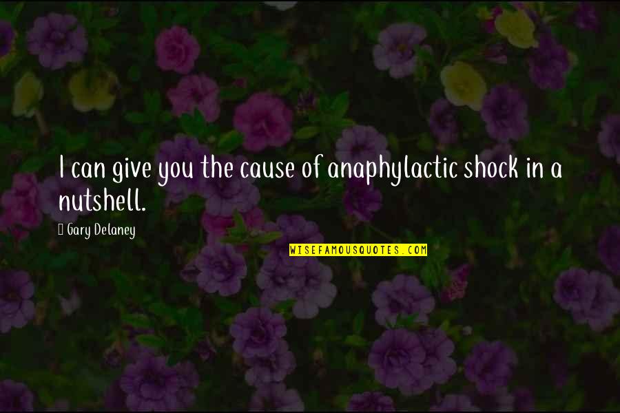 Nutshell Quotes By Gary Delaney: I can give you the cause of anaphylactic