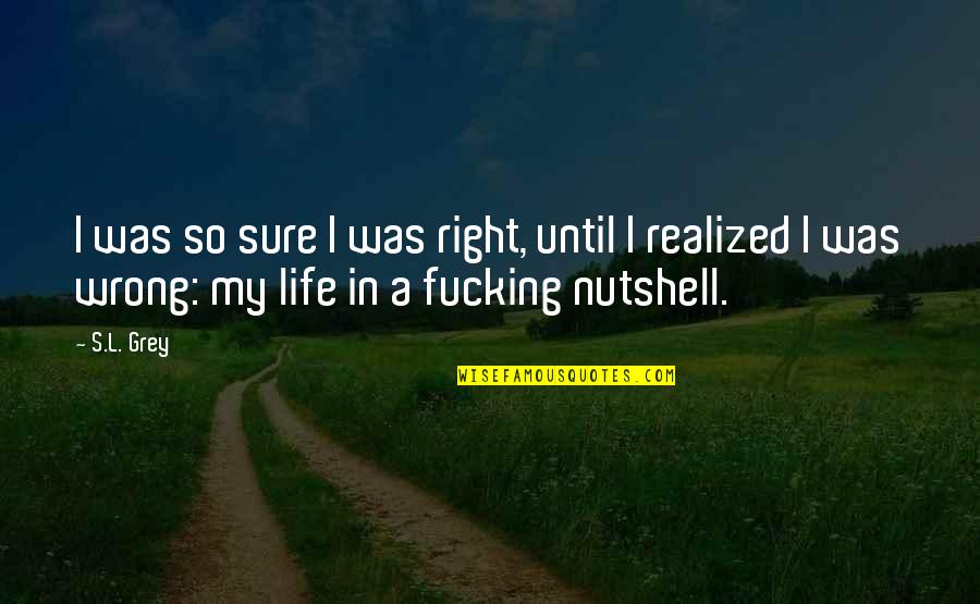 Nutshell Quotes By S.L. Grey: I was so sure I was right, until