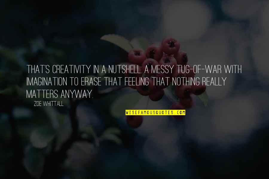 Nutshell Quotes By Zoe Whittall: That's creativity in a nutshell. A messy tug-of-war