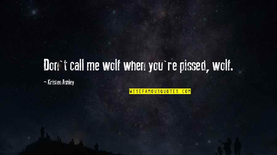 Nutso Above The Rim Quotes By Kristen Ashley: Don't call me wolf when you're pissed, wolf.