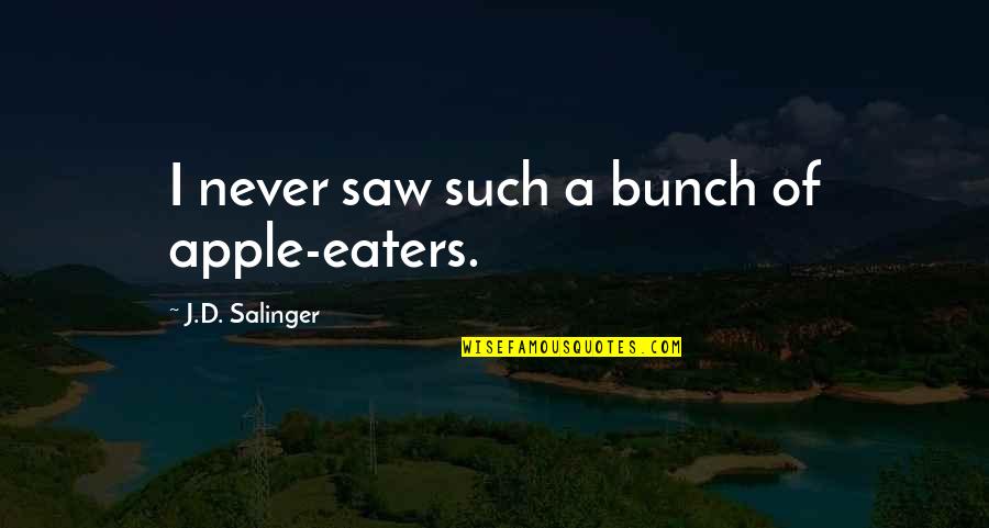 Nuttal Quotes By J.D. Salinger: I never saw such a bunch of apple-eaters. Nuttal Quotes By J.D. Salinger: I never saw such a bunch of apple-eaters.