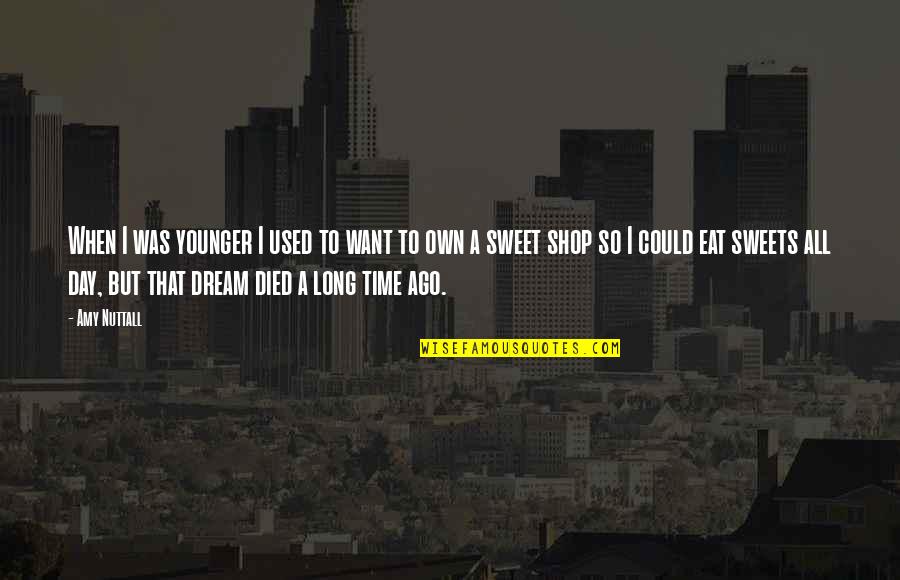 Nuttall Quotes By Amy Nuttall: When I was younger I used to want