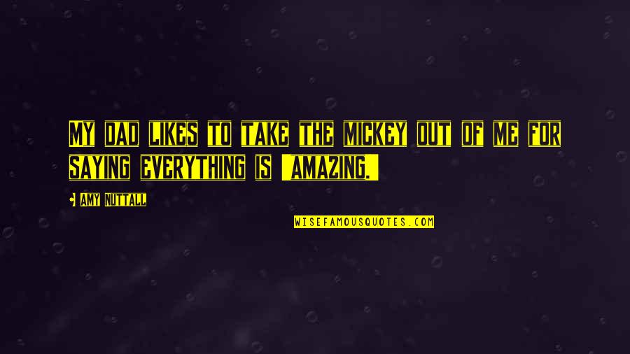 Nuttall Quotes By Amy Nuttall: My dad likes to take the mickey out