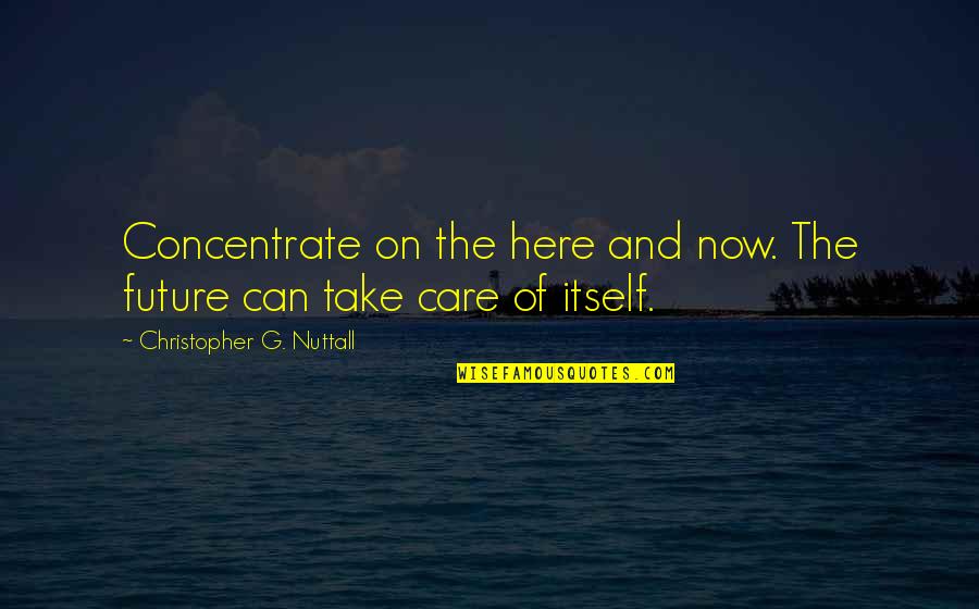 Nuttall Quotes By Christopher G. Nuttall: Concentrate on the here and now. The future