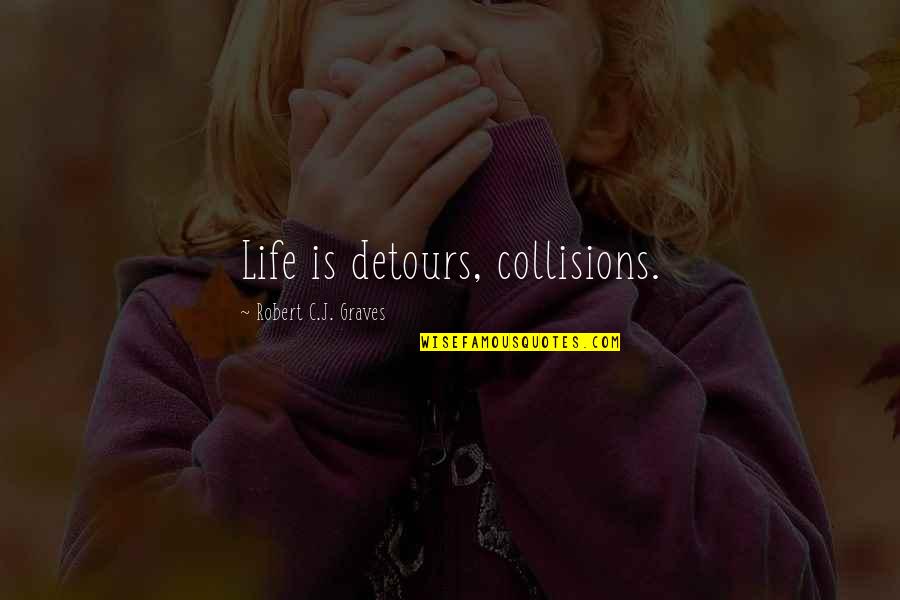 Nuttall Quotes By Robert C.J. Graves: Life is detours, collisions.