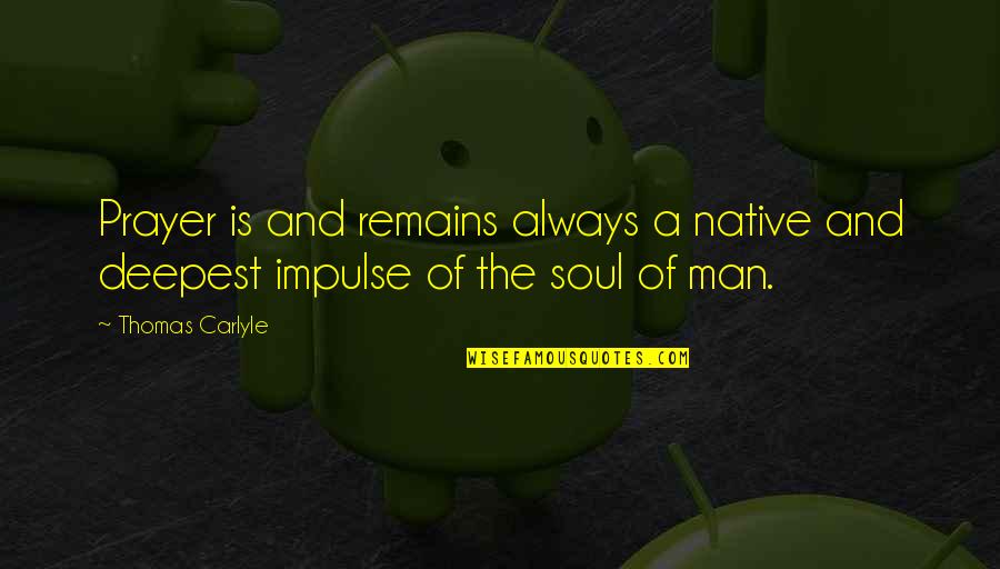 Nuttall Quotes By Thomas Carlyle: Prayer is and remains always a native and