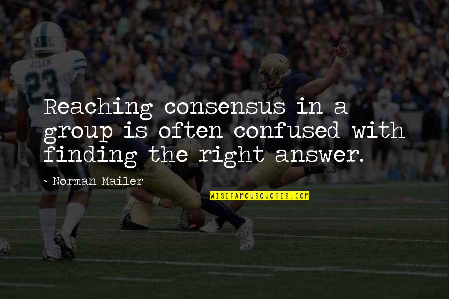 Nutted On Her Face Quotes By Norman Mailer: Reaching consensus in a group is often confused