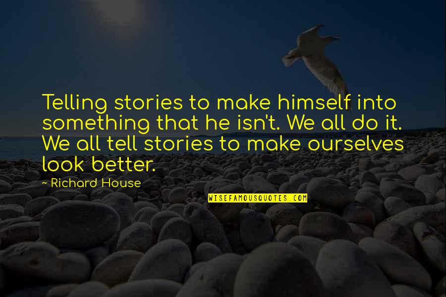 Nutted On Her Face Quotes By Richard House: Telling stories to make himself into something that Nutted On Her Face Quotes By Richard House: Telling stories to make himself into something that