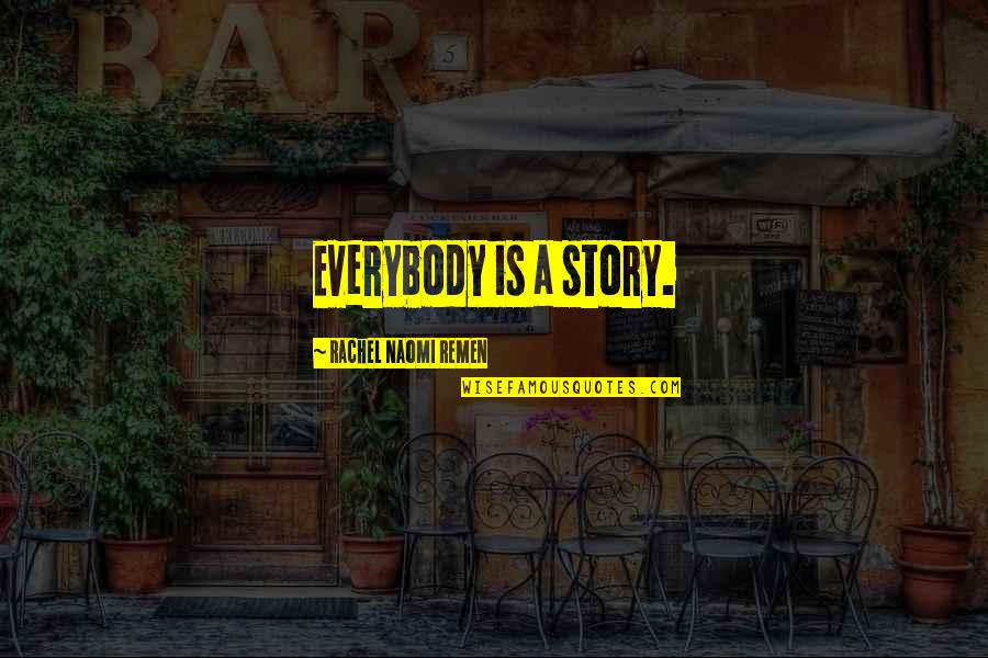 Nutteloos Synoniem Quotes By Rachel Naomi Remen: Everybody is a story. Nutteloos Synoniem Quotes By Rachel Naomi Remen: Everybody is a story.