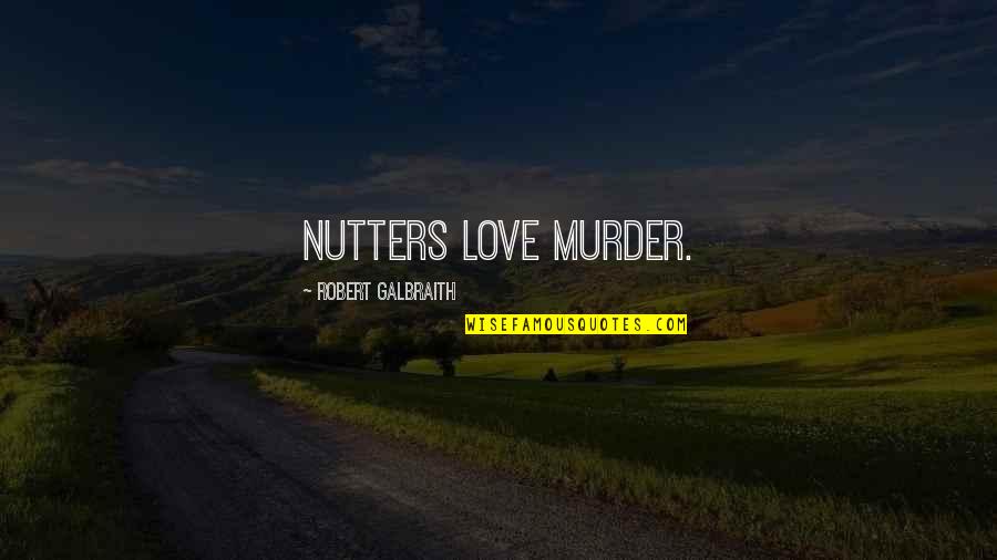 Nutters Quotes By Robert Galbraith: Nutters love murder.