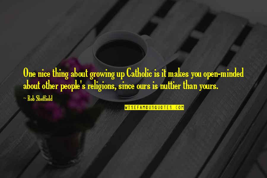 Nuttier Than Quotes By Rob Sheffield: One nice thing about growing up Catholic is Nuttier Than Quotes By Rob Sheffield: One nice thing about growing up Catholic is