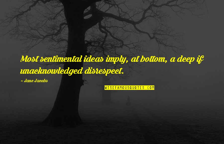 Nuttin Quotes By Jane Jacobs: Most sentimental ideas imply, at bottom, a deep