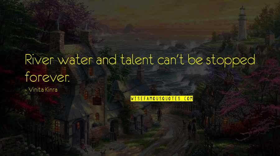 Nuttin Quotes By Vinita Kinra: River water and talent can't be stopped forever. Nuttin Quotes By Vinita Kinra: River water and talent can't be stopped forever.