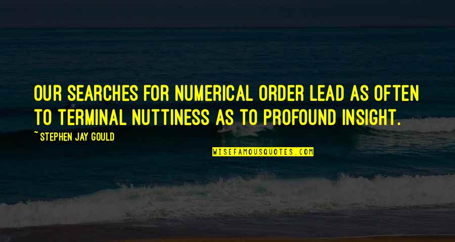 Nuttiness Quotes By Stephen Jay Gould: Our searches for numerical order lead as often Nuttiness Quotes By Stephen Jay Gould: Our searches for numerical order lead as often