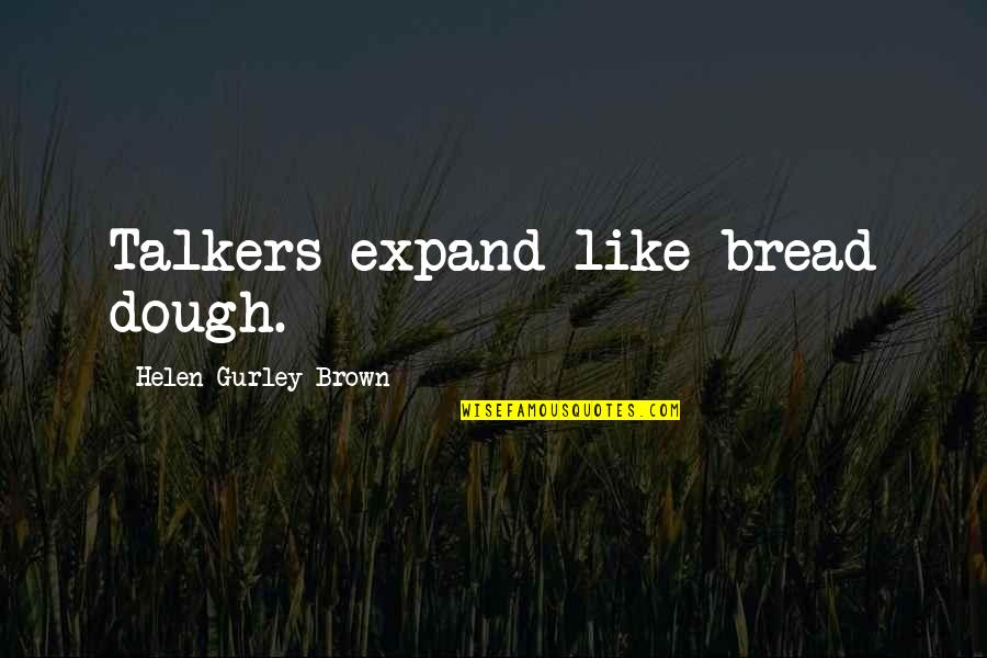 Nutting Engineers Quotes By Helen Gurley Brown: Talkers expand like bread dough.