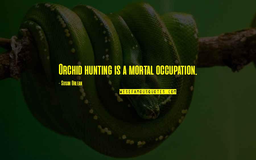Nutton Brathers Quotes By Susan Orlean: Orchid hunting is a mortal occupation.