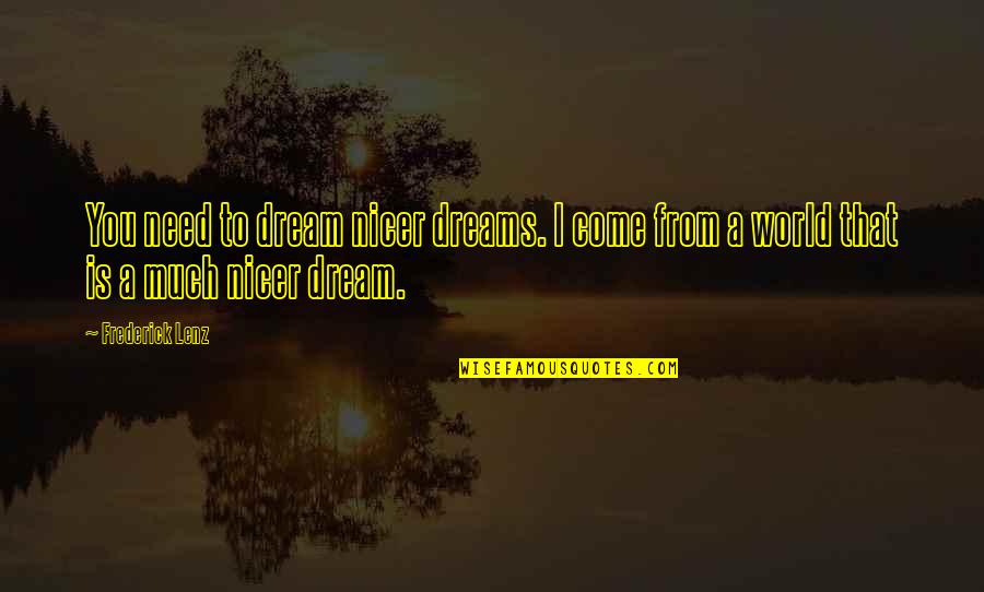 Nutton Busting Quotes By Frederick Lenz: You need to dream nicer dreams. I come