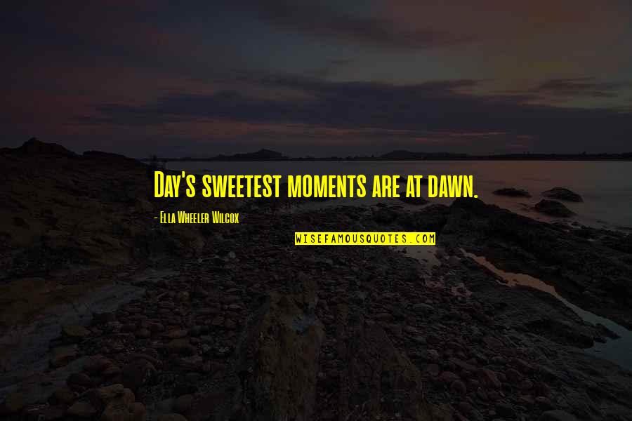 Nutty Friends Quotes By Ella Wheeler Wilcox: Day's sweetest moments are at dawn.