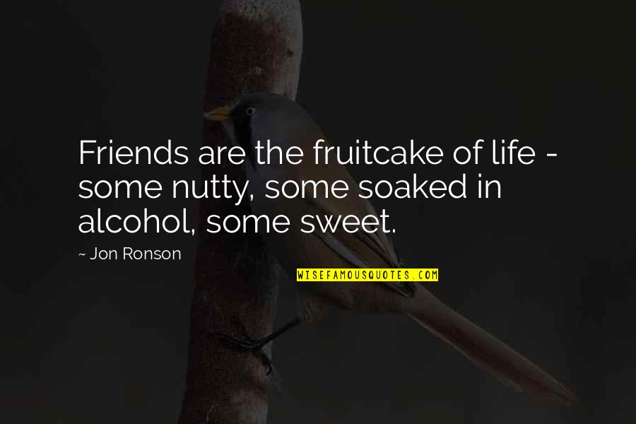 Nutty Friends Quotes By Jon Ronson: Friends are the fruitcake of life - some