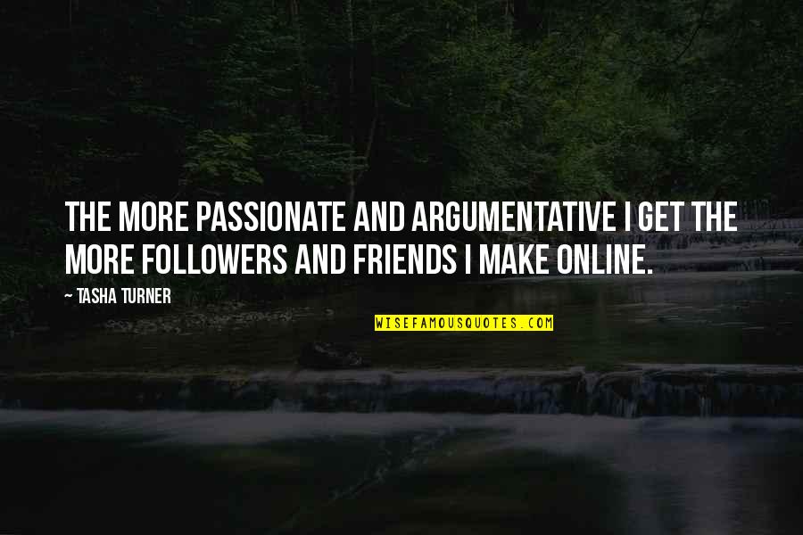 Nutty Friendship Quotes By Tasha Turner: The more passionate and argumentative I get the