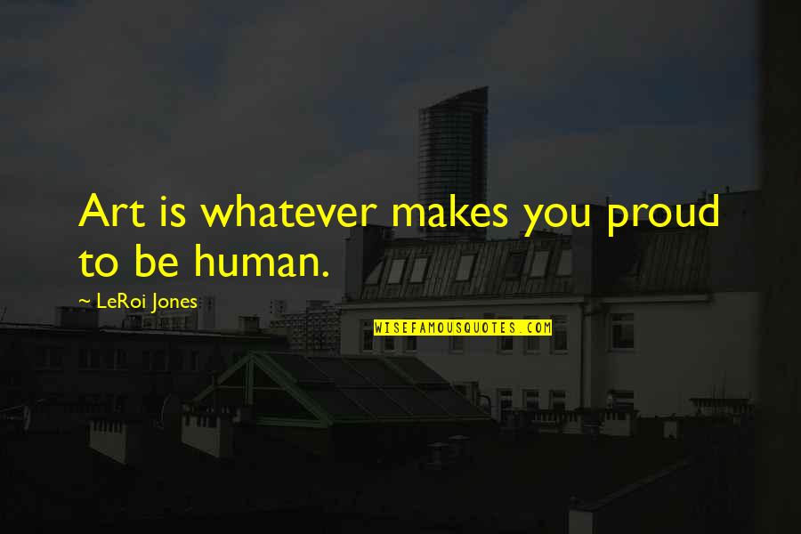 Nutty Professor Dinner Scene Quotes By LeRoi Jones: Art is whatever makes you proud to be Nutty Professor Dinner Scene Quotes By LeRoi Jones: Art is whatever makes you proud to be