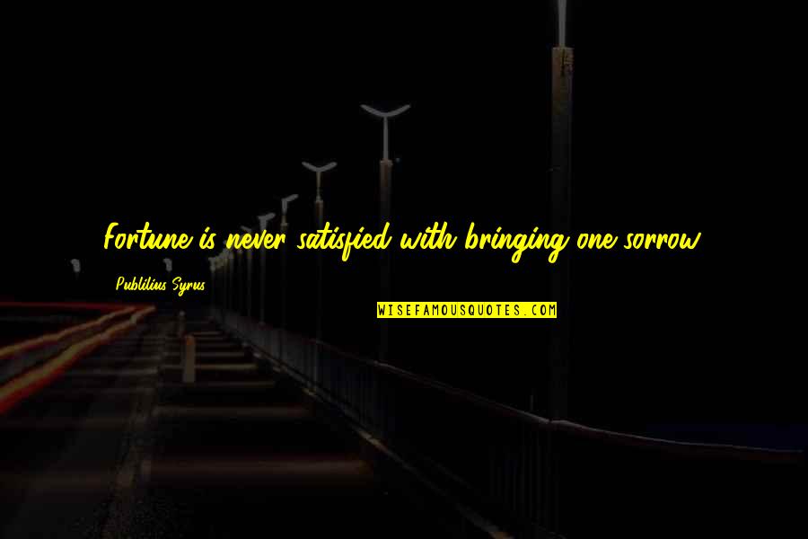 Nutty Professor Funny Quotes By Publilius Syrus: Fortune is never satisfied with bringing one sorrow.