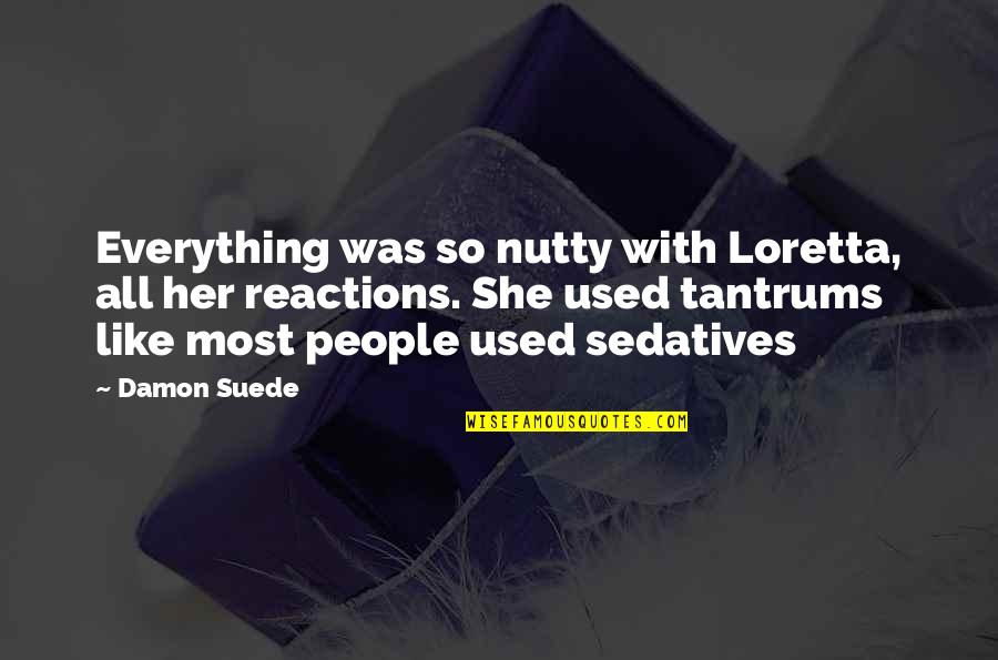 Nutty Quotes By Damon Suede: Everything was so nutty with Loretta, all her Nutty Quotes By Damon Suede: Everything was so nutty with Loretta, all her
