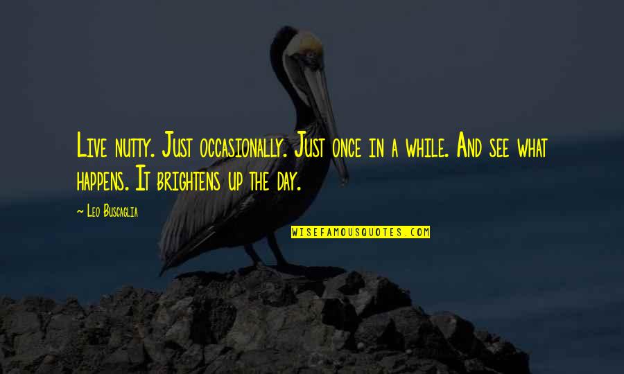 Nutty Quotes By Leo Buscaglia: Live nutty. Just occasionally. Just once in a Nutty Quotes By Leo Buscaglia: Live nutty. Just occasionally. Just once in a
