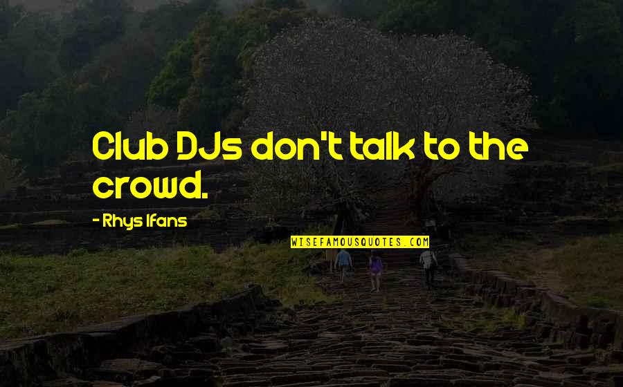 Nutuk Nedir Quotes By Rhys Ifans: Club DJs don't talk to the crowd.