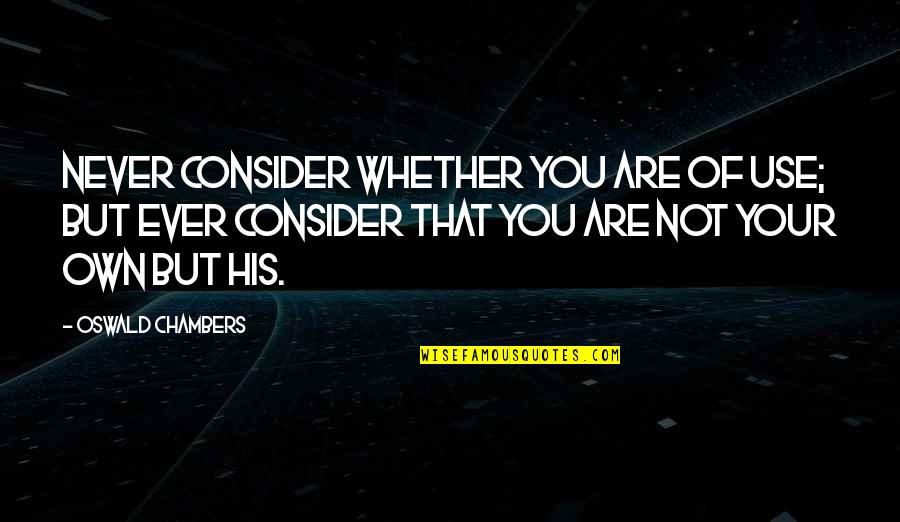 Nutuk Quotes By Oswald Chambers: Never consider whether you are of use; but