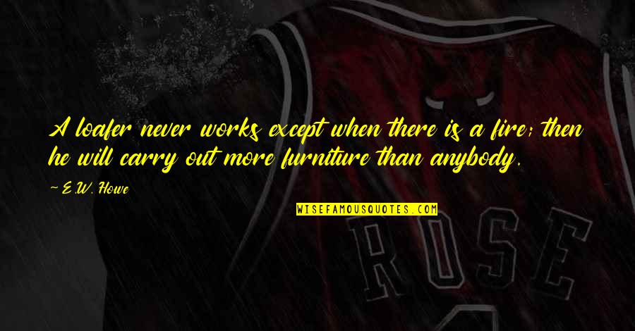 Nutzels Quotes By E.W. Howe: A loafer never works except when there is Nutzels Quotes By E.W. Howe: A loafer never works except when there is