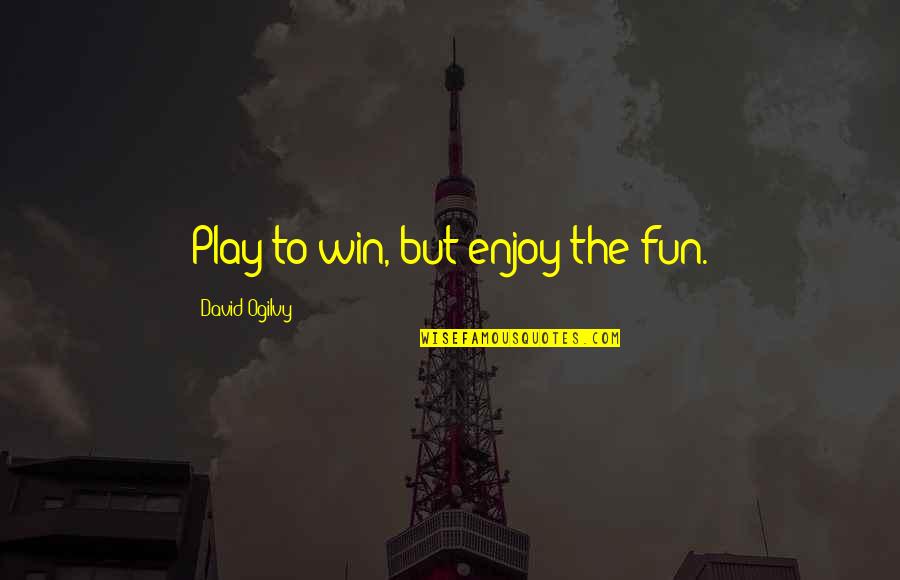 Nutzlich Quotes By David Ogilvy: Play to win, but enjoy the fun.